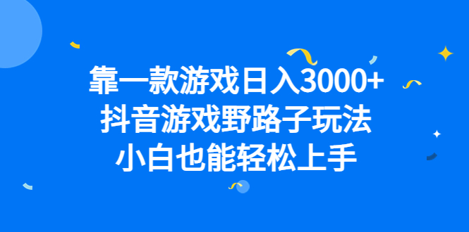 靠一款游戏日入3000+，抖音游戏野路子玩法，小白也能轻松上手-牵机网
