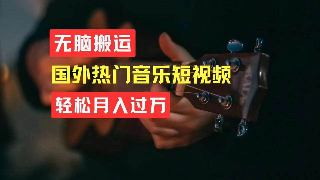 无脑搬运国外热门音乐短视频，轻松月入过万-牵机网
