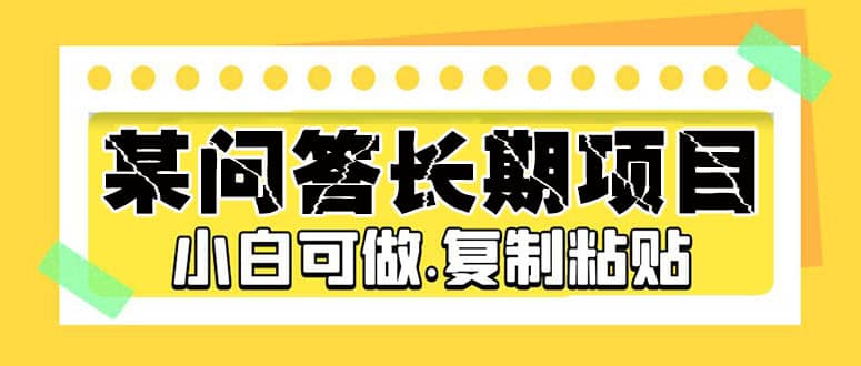 某问答长期项目，简单复制粘贴，小白可做-牵机网