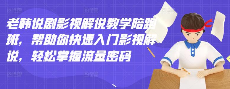 老韩说剧影视解说教学陪跑班，帮助你快速入门影视解说，轻松掌握流量密码-牵机网