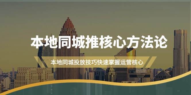 本地同城·推核心方法论，本地同城投放技巧快速掌握运营核心（16节课）-牵机网