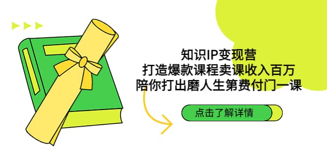 知识IP变现营：打造爆款课程卖课收入百万，陪你打出磨人生第费付门一课-牵机网