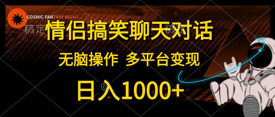 情侣搞笑聊天对话，无脑操作，多平台变现，日入1000+-牵机网