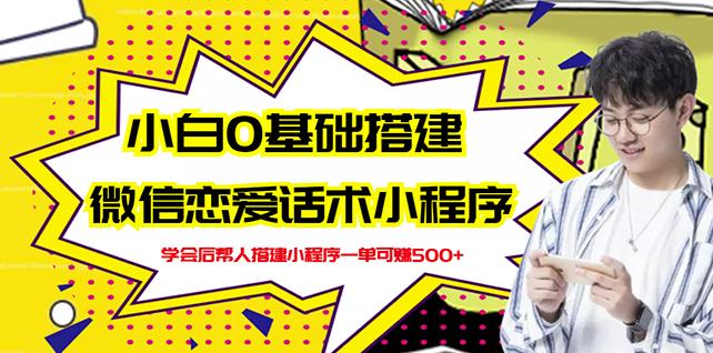 新手0基础搭建微信恋爱话术小程序，一单赚几百【视频教程+小程序源码】-牵机网