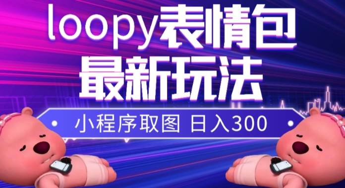 小狸猫loopy表情包小程序取图玩法，最新出的表情包素材-牵机网