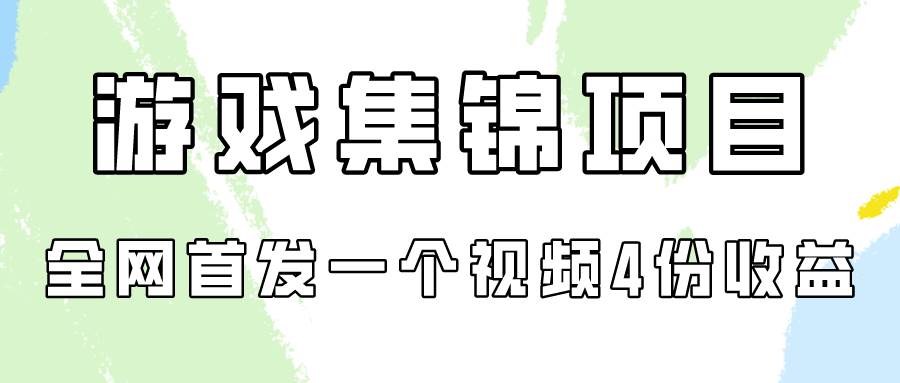 游戏集锦项目拆解，全网首发一个视频变现四份收益-牵机网