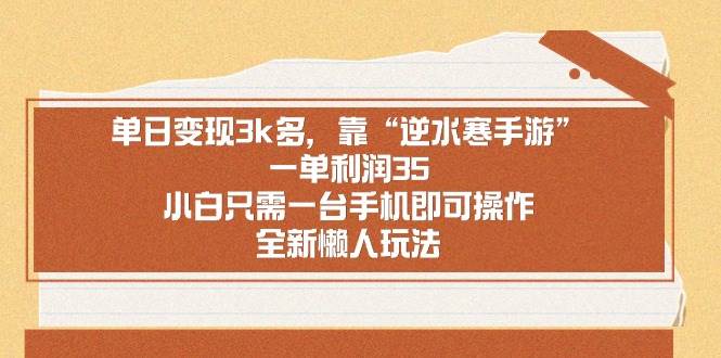 单日变现3k多，靠“逆水寒手游”，一单利润35，小白只需一台手机即可操…-牵机网
