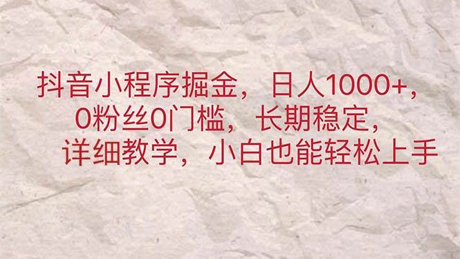 抖音小程序掘金，日人1000+，0粉丝0门槛，长期稳定，小白也能轻松上手-牵机网