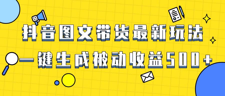 爆火抖音图文带货项目，最新玩法一键生成，单日轻松被动收益500+-牵机网