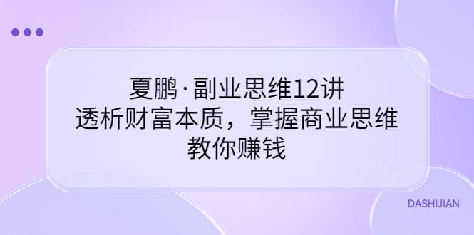 副业思维12讲，透析财富本质，掌握商业思维，教你赚钱-牵机网