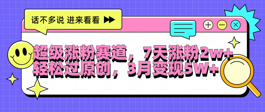 超级涨粉赛道，每天半小时，7天涨粉2W+，轻松过原创，3月变现5W+-牵机网