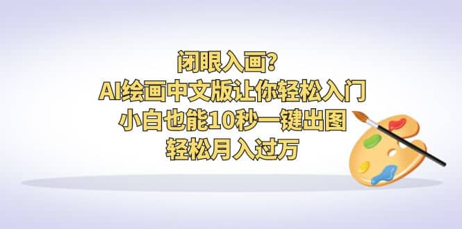 闭眼入画？AI绘画中文版让你轻松入门！小白也能10秒一键出图，轻松月入过万-牵机网