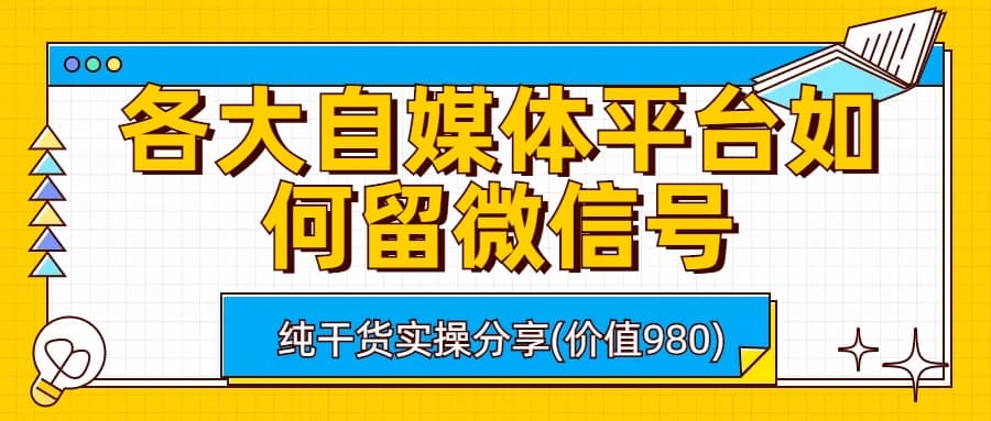 各大自媒体平台如何留微信号，详细实操教学-牵机网