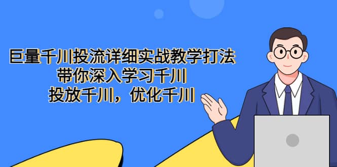 巨量千川投流详细实战教学打法：带你深入学习千川，投放千川，优化千川-牵机网