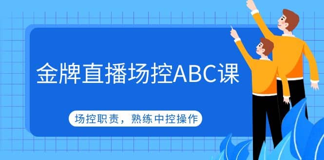 金牌直播场控ABC课，场控职责，熟练中控操作-牵机网