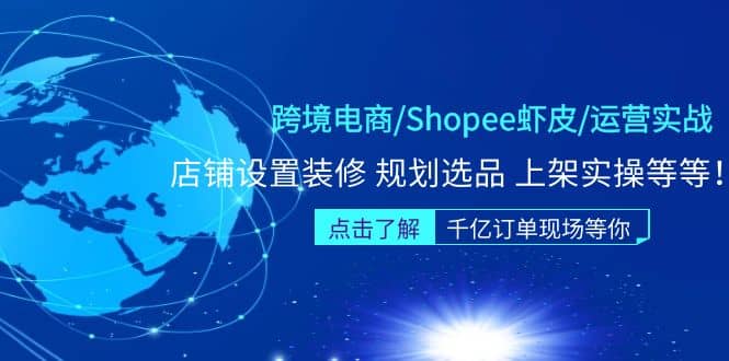 跨境电商/Shopee虾皮/运营实战训练营：店铺设置装修 规划选品 上架实操等等-牵机网