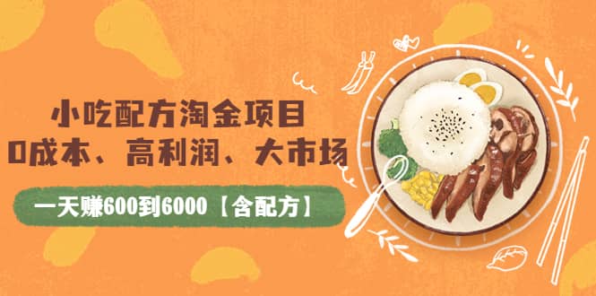 小吃配方淘金项目：0成本、高利润、大市场，一天赚600到6000【含配方】-牵机网