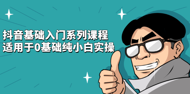 抖音基础入门系列课程，适用于0基础纯小白实操-牵机网