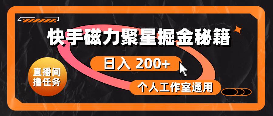 快手磁力聚星掘金秘籍，日入 200+，个人工作室通用-牵机网
