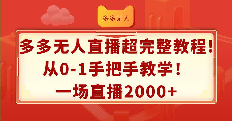 多多无人直播超完整教程!从0-1手把手教学！一场直播2000+-牵机网