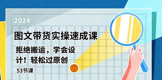 最新图文带货实操速成课，拒绝搬运，学会设计！轻松过原创  (53节课)-牵机网