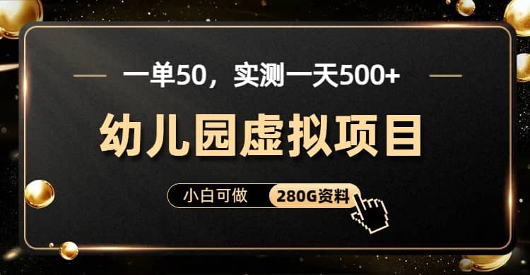 一单卖50，实测一天500-适合小白的幼儿园虚拟项目（附带最全资料280G）-牵机网