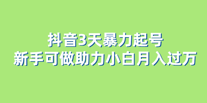 抖音3天暴力起号新手可做助力小白月入过万-牵机网