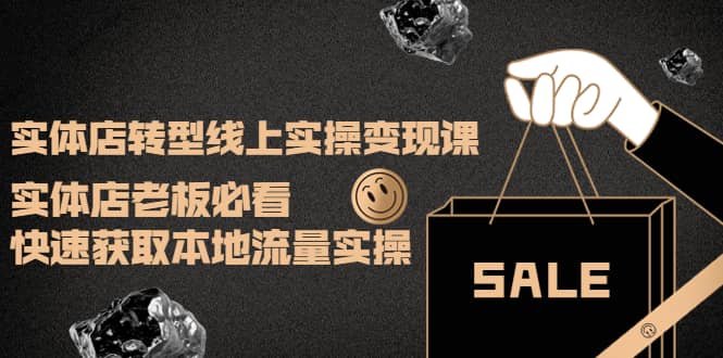 实体店转型线上实操变现课：实体店老板必看，快速获取本地流量实操-牵机网