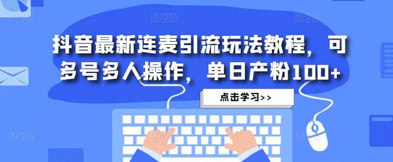 抖音最新连麦引流玩法教程，可多号多人操作-牵机网