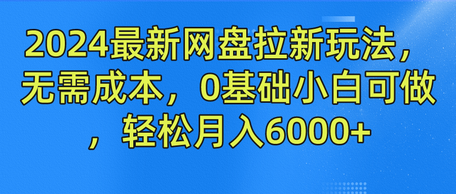 2024最新网盘拉新玩法，无需成本，0基础小白可做，轻松月入6000+-牵机网