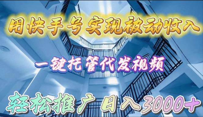 用快手号实现被动收入，一键托管代发视频，轻松推广日入3000+-牵机网