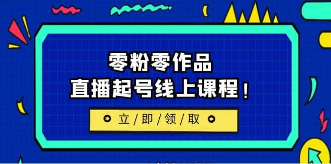 2023/7月最新线上课：更新两节，零粉零作品，直播起号线上课程-牵机网