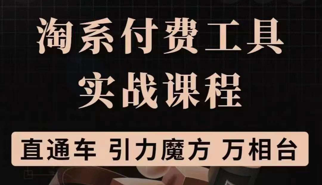 淘系付费工具实战课程【直通车、引力魔方】战略优化，实操演练（价值1299）-牵机网