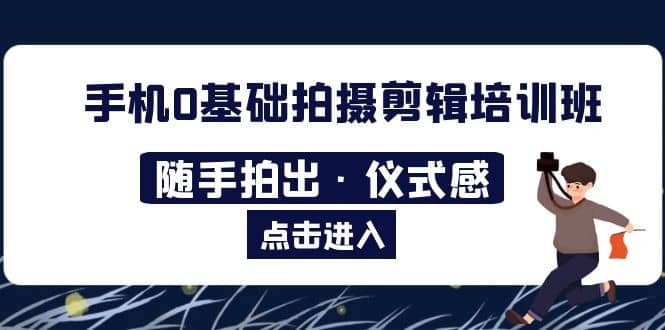 2023手机0基础拍摄剪辑培训班：随手拍出·仪式感-牵机网