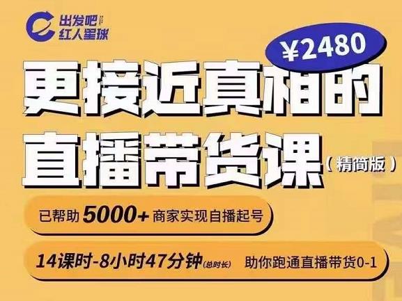 出发吧红人星球更接近真相的直播带货课（线上）,助你跑通直播带货0-1-牵机网