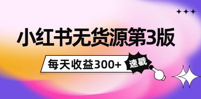小红书无货源第3版，0投入起店，无脑图文精细化玩法-牵机网