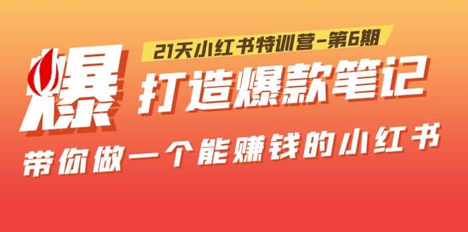 21天小红书特训营-第6期，打造爆款笔记，带你做一个能赚钱的小红书-牵机网