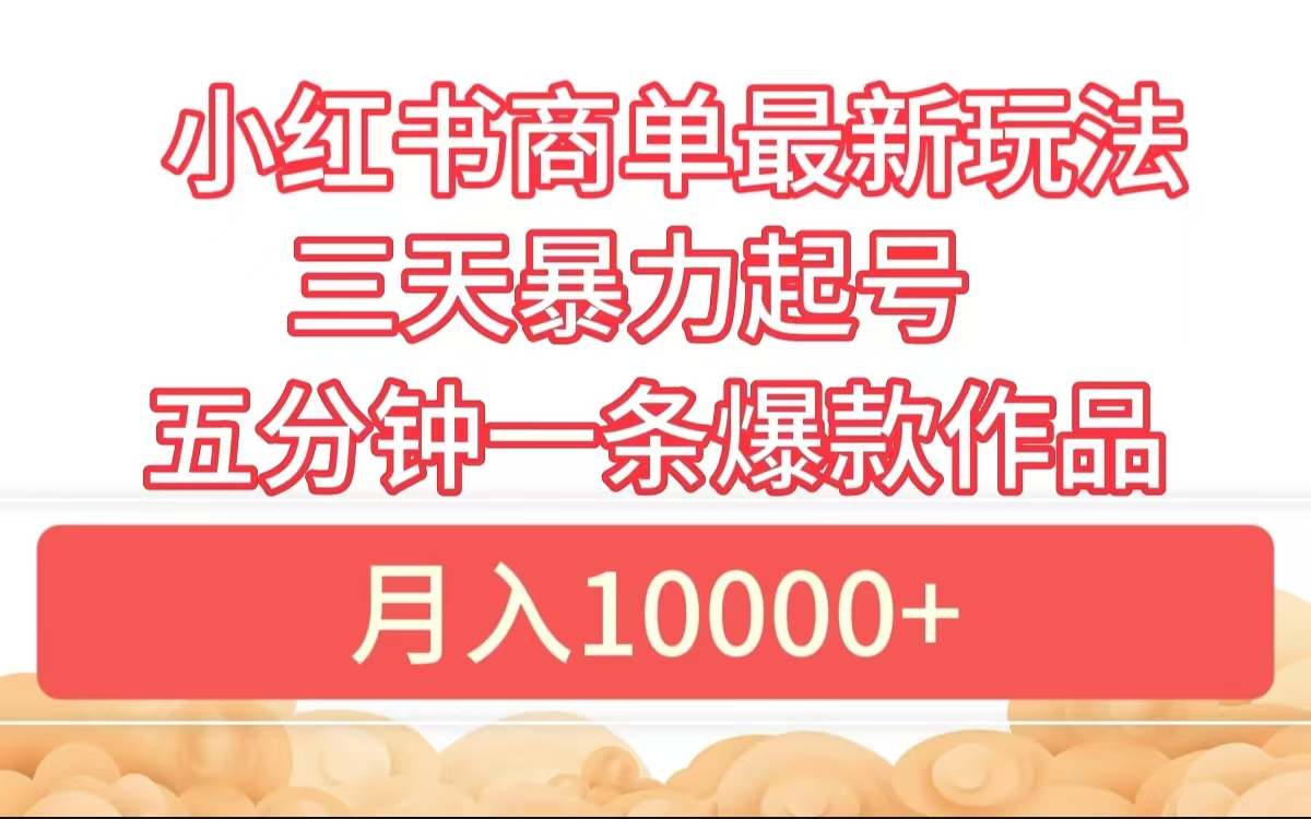 小红书商单最新玩法 3天暴力起号 5分钟一条爆款作品 月入10000+-牵机网