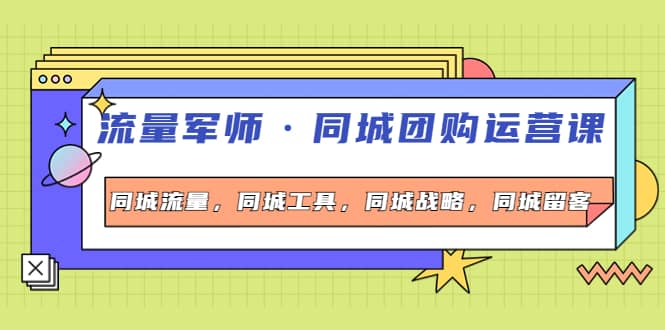 同城团购运营课，同城流量，同城工具，同城战略，同城留客-牵机网
