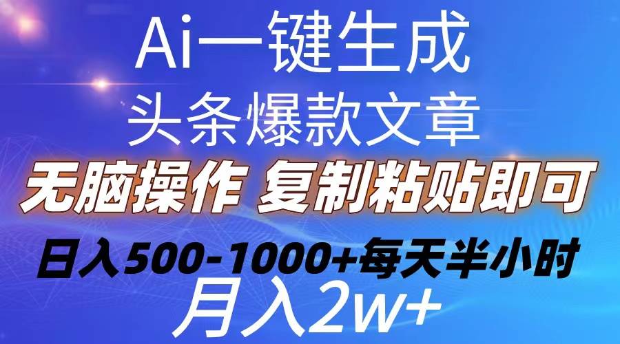 Ai一键生成头条爆款文章  复制粘贴即可简单易上手小白首选 日入500-1000+-牵机网