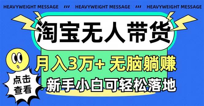淘宝无人带货3.0高收益玩法，月入3万+，无脑躺赚，新手小白可落地实操-牵机网
