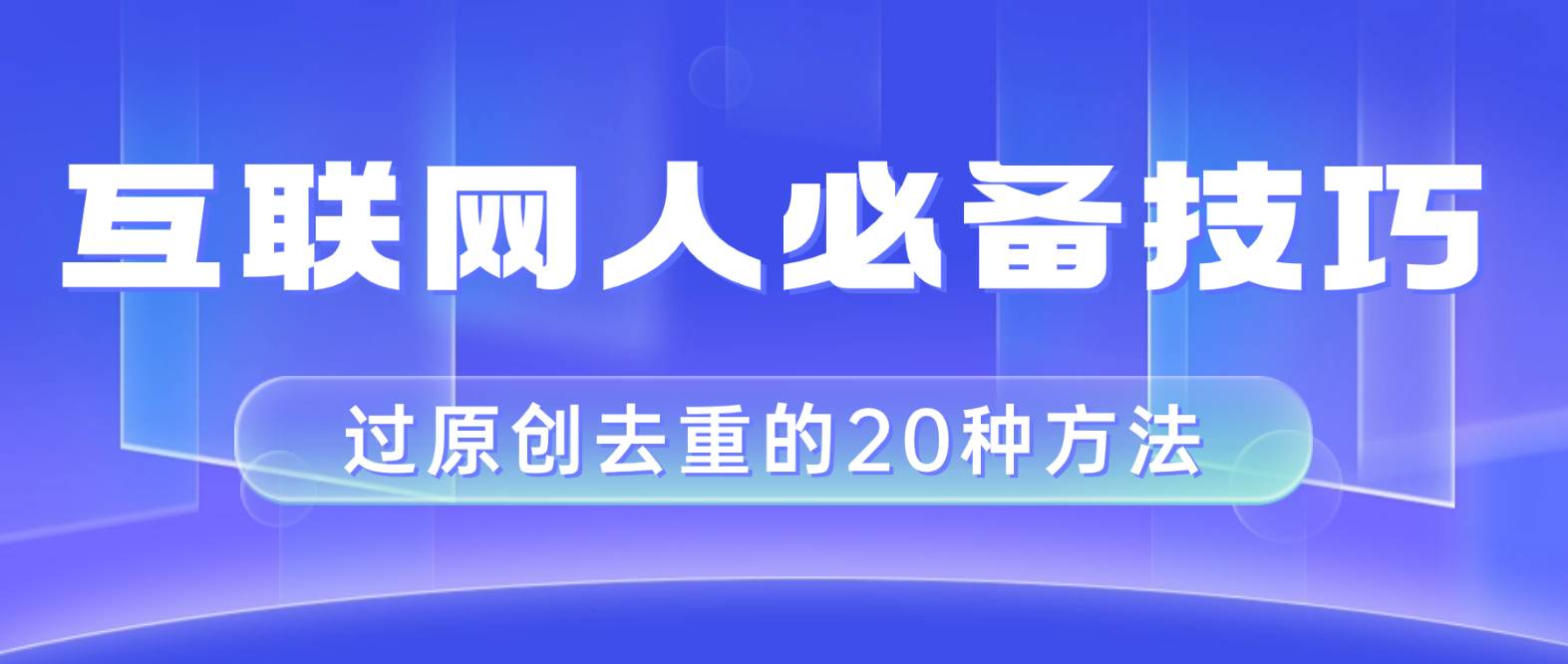 互联网人的必备技巧，剪映视频剪辑的20种去重方法，小白也能通过二创过原创-牵机网
