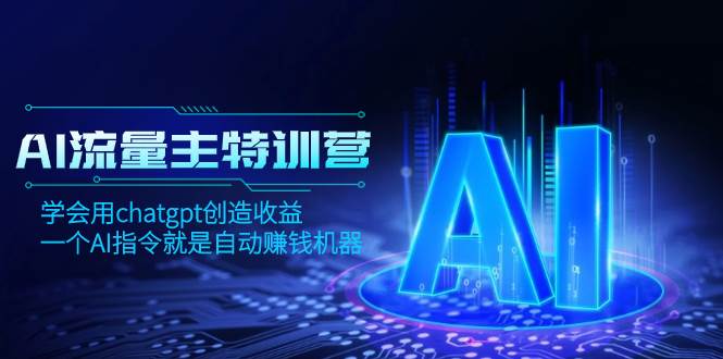 AI流量主训练营，学会用chatgpt创造收益，一个AI指令就是自动赚钱机器-牵机网