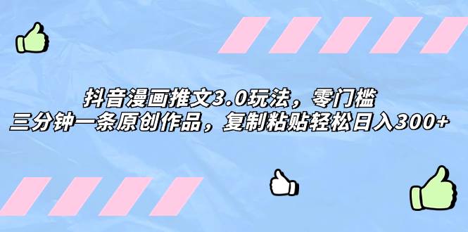 抖音漫画推文3.0玩法，零门槛，三分钟一条原创作品，复制粘贴轻松日入300+-牵机网