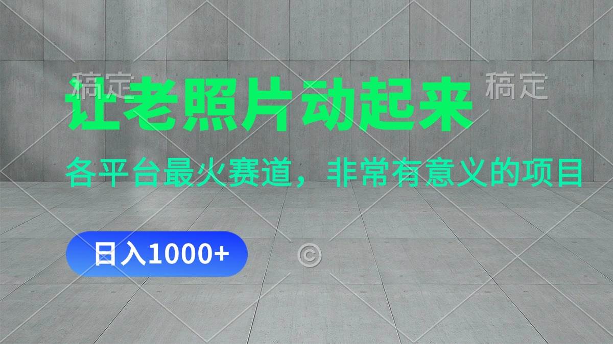 让老照片动起来，一天变现1000+，各平台最火赛道，看完就会-牵机网