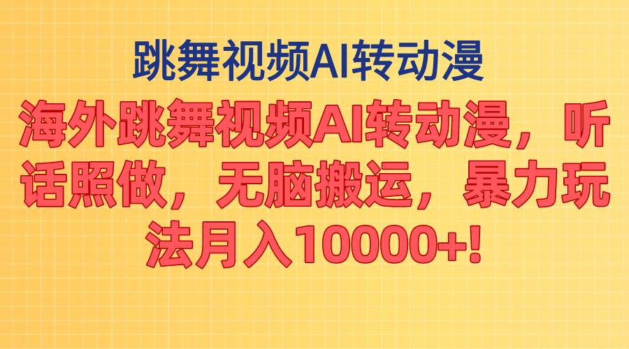 海外跳舞视频AI转动漫，听话照做，无脑搬运，暴力玩法 月入10000+-牵机网