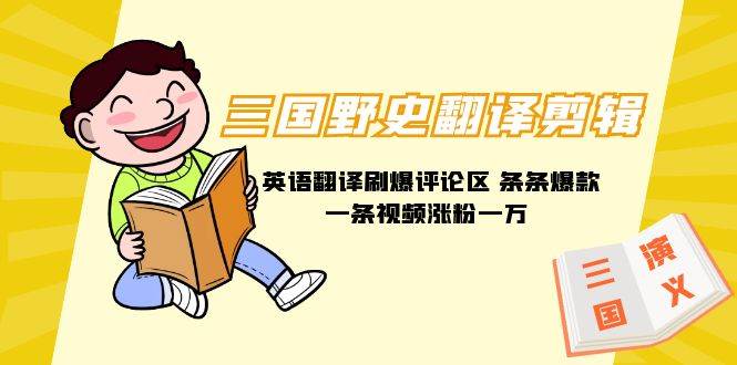 三国野史翻译剪辑 英语翻译刷爆评论区 条条爆款一条视频涨粉1w+附888G素材-牵机网