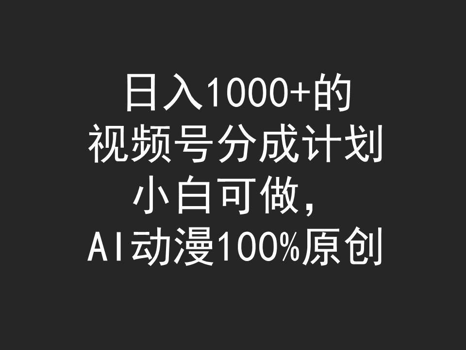 日入1000+的视频号分成计划，小白可做，AI动漫100%原创-牵机网