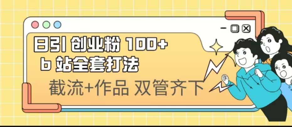 日引创业粉 100+ b 站全套打法【实操视频】-牵机网
