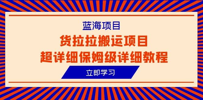 蓝海项目，货拉拉搬运项目超详细保姆级详细教程（6节课）-牵机网